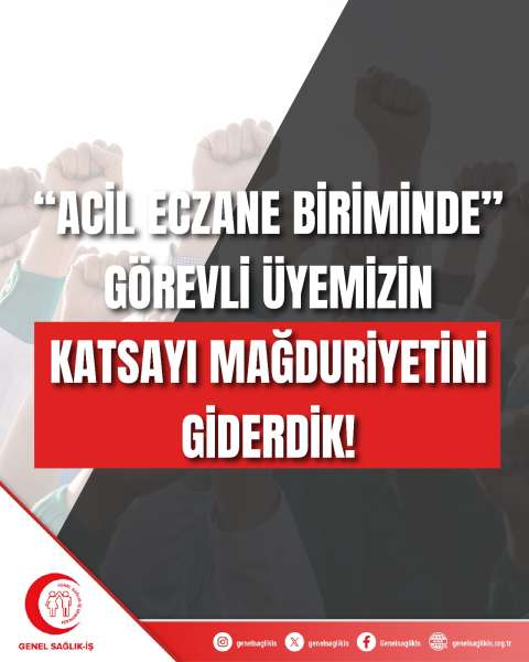 “ACİL ECZANE BİRİMİNDE” GÖREVLİ ÜYEMİZİN KATSAYI MAĞDURİYETİNİ GİDERDİK!
