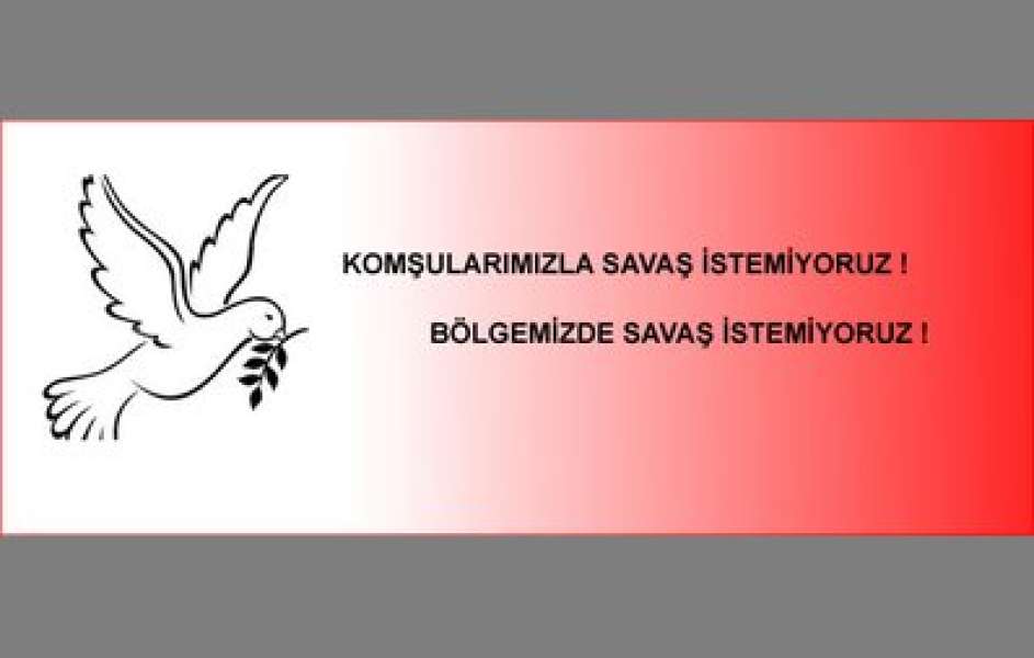 Komşularımızla Savaş İstemiyoruz! Bölgemizde Savaş İstemiyoruz!