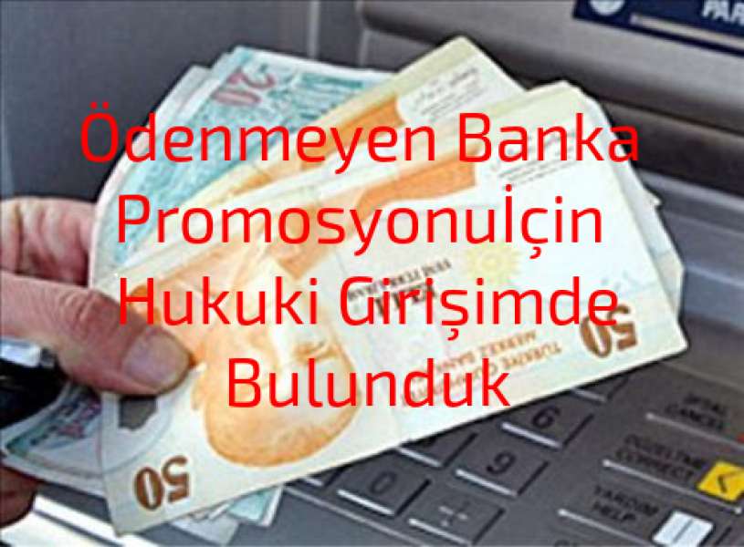 Ödenmeyen Banka Promosyonu İçin Hukuki Girişimde Bulunduk