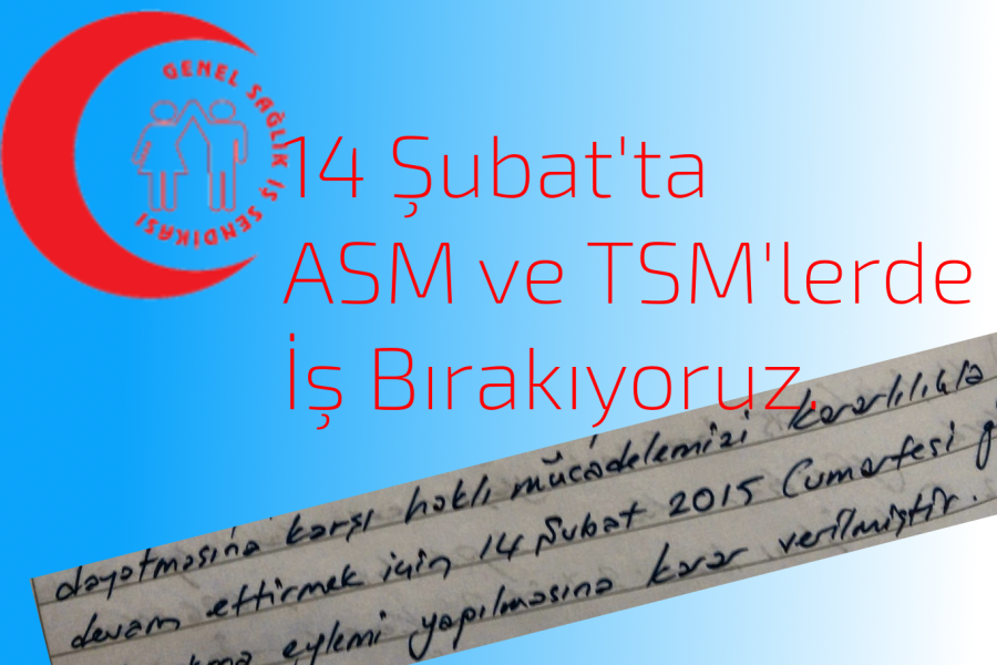 14 Şubat’ta ASM ve TSM’lerde iş bırakıyoruz.