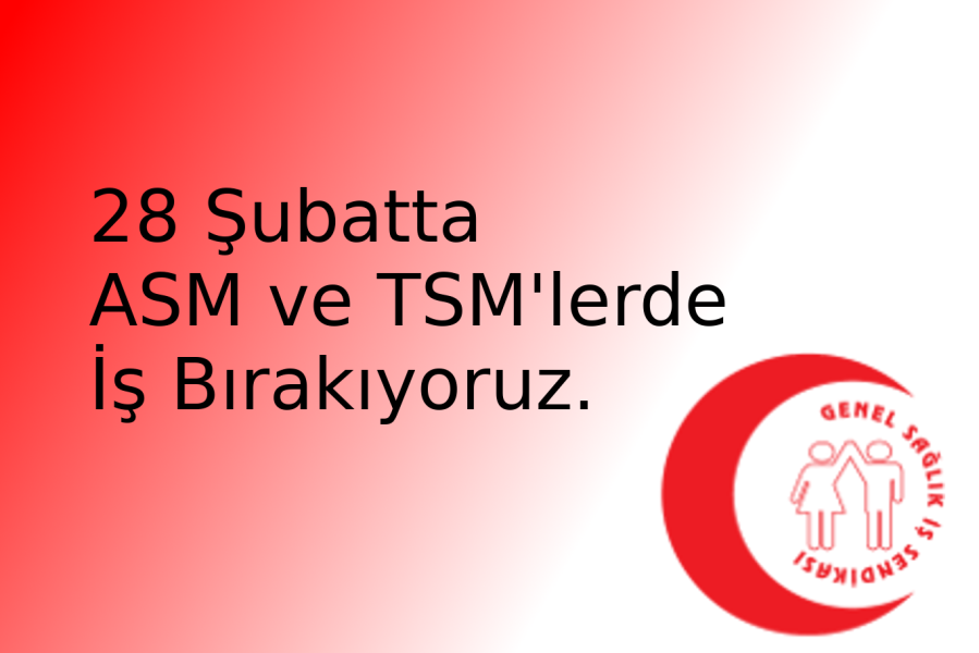 28 Şubatta ASM ve TSM'lerde İş Bırakıyoruz.