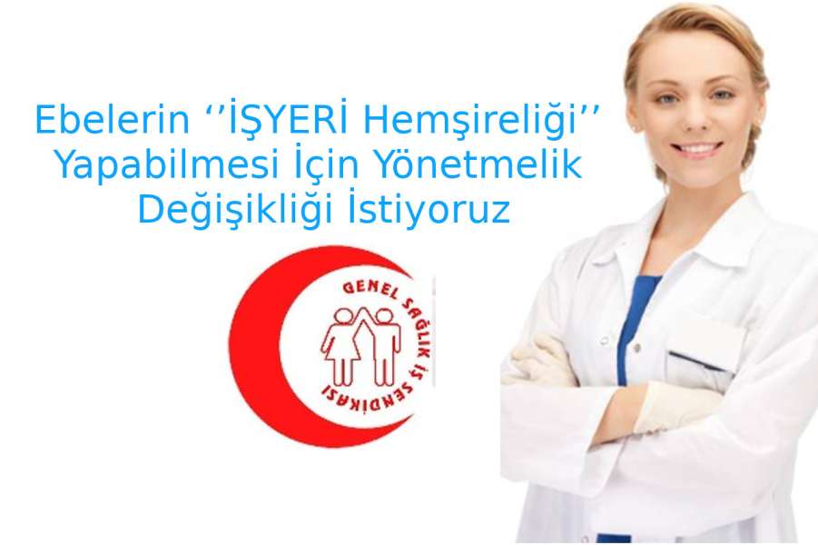 Ebelerin ‘’İŞYERİ Hemşireliği’’ Yapabilmesi İçin Yönetmelik Değişikliği İstiyoruz