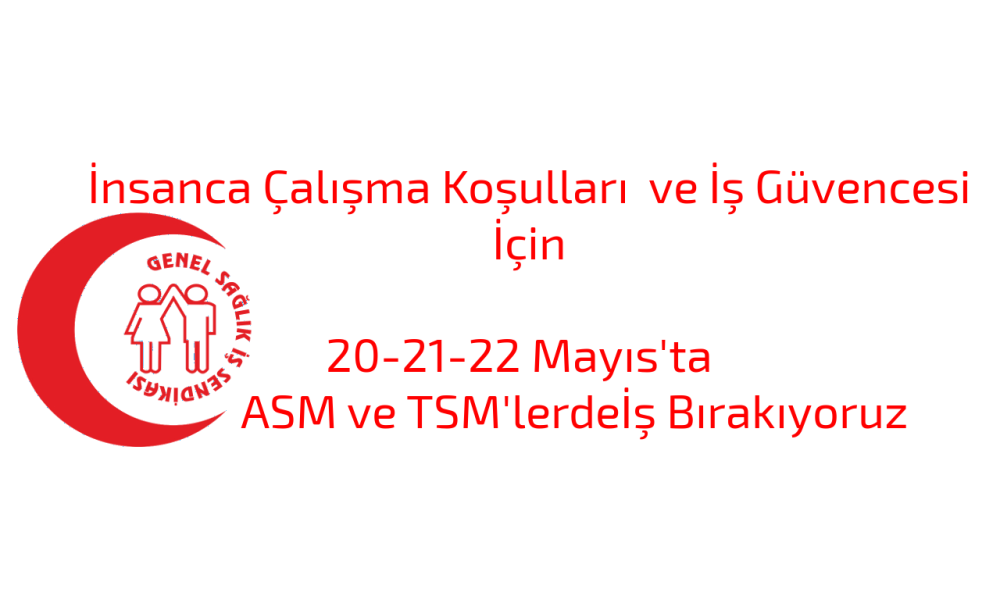 İnsanca Çalışma Koşulları  ve İş Güvencesi  İçin   20-21-22 Mayıs'ta ASM ve TSM'lerde İş Bırakıyoruz