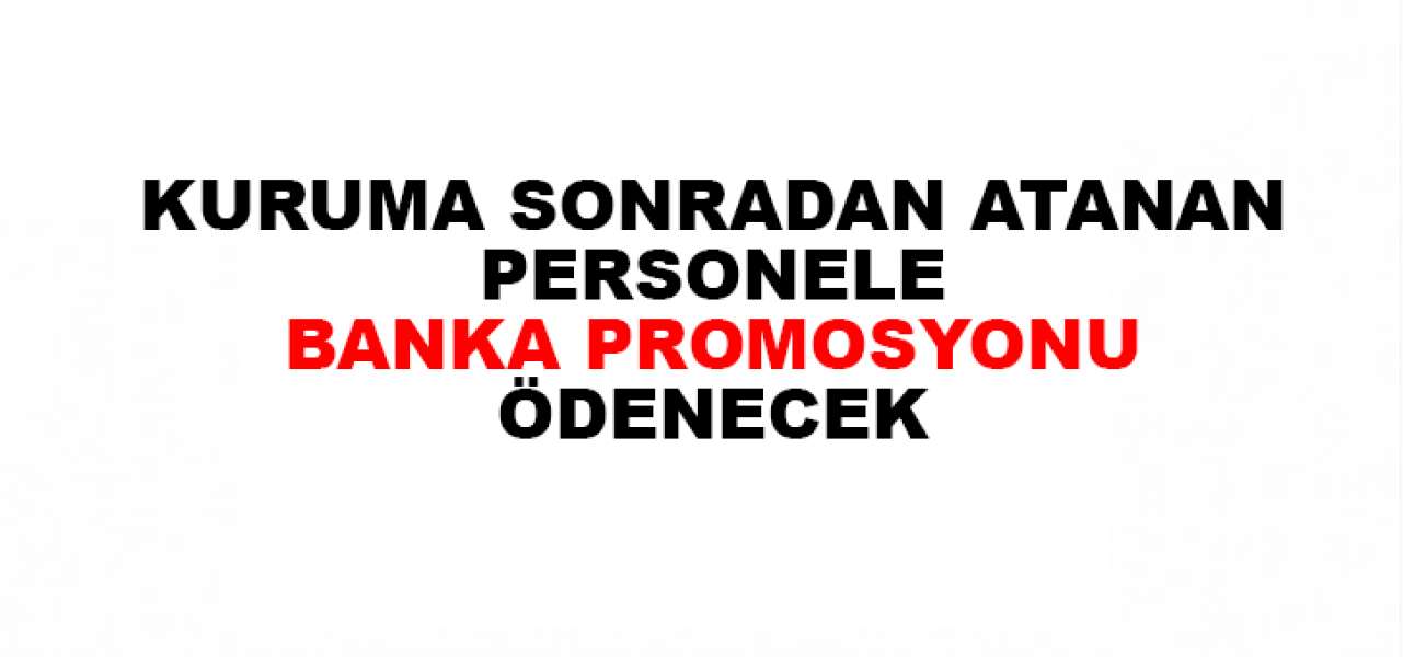 Kuruma Sonradan Atanan Çalışana Banka Promosyonu Ödenecek!