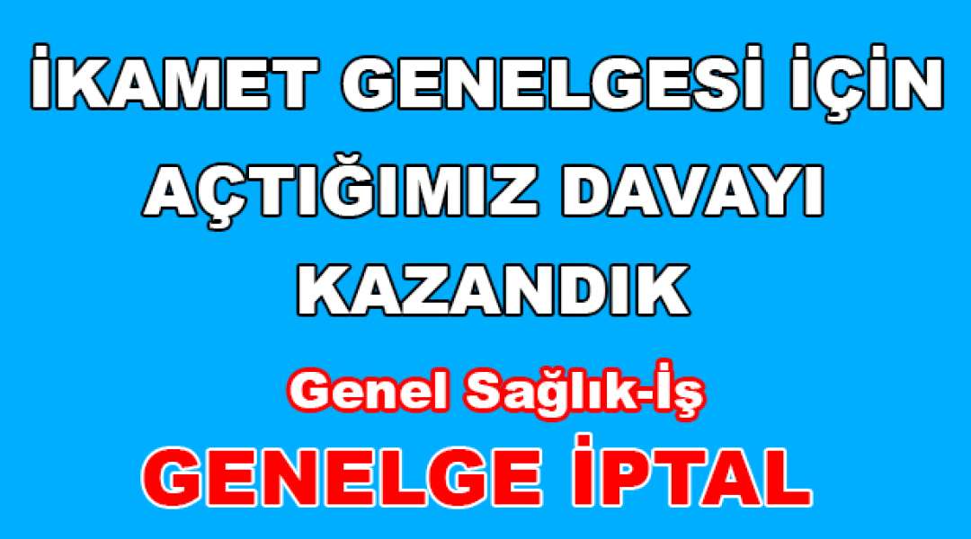 İkamet Genelgesine Açtığımız Davayı Kazandık