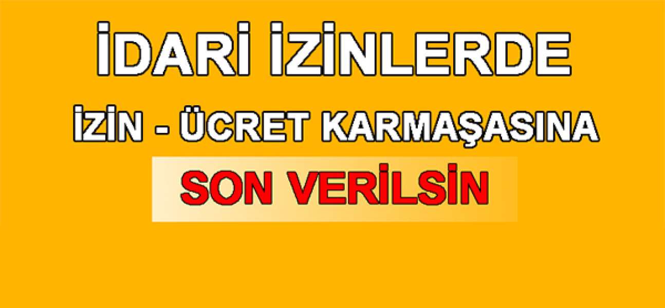 İdari İzinlerde “izin-ücret” Karmaşasına Son Verilsin!