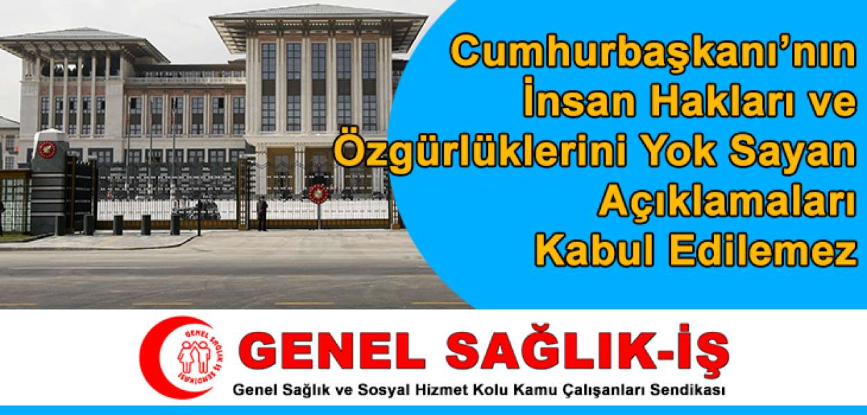 Cumhurbaşkanı'nın İnsan Hak ve Özgürlüklerine Saldırıları Kabul Edilemez