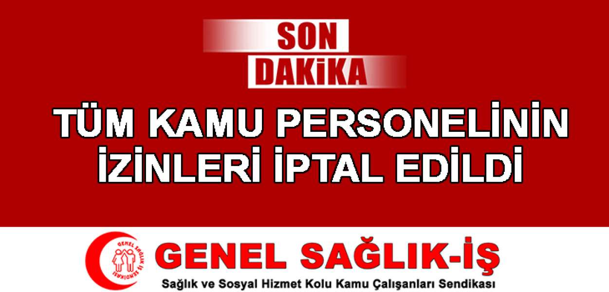 SON DAKİKA: Tüm Kamu Çalışanlarının İzinleri İptal Edildi.