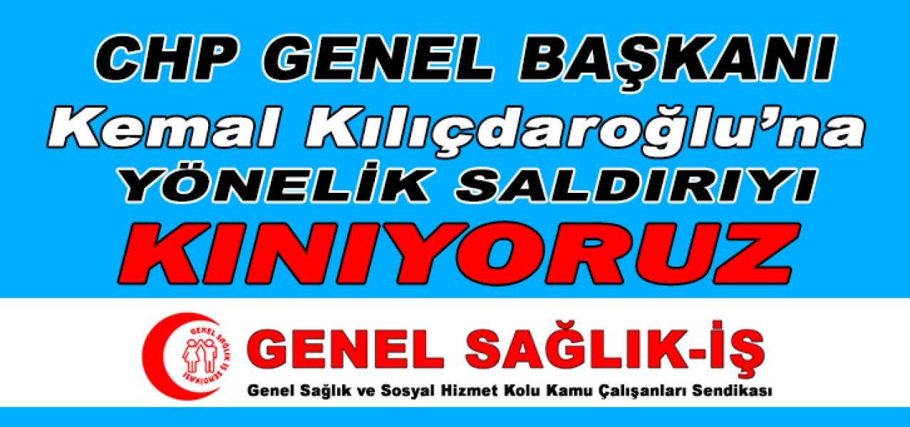 CHP Genel Başkanı Sayın Kemal Kılıçdaroğlu’na Yönelik Saldırıyı Lanetliyoruz.