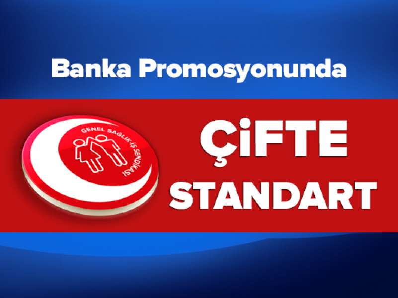 Genel Sağlık-İş Banka Promosyonunda Çifte Standartı Sorguluyor