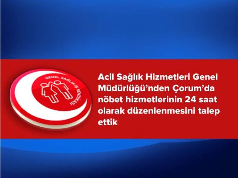 Çorum’da nöbet hizmetlerinin yeniden düzenlenmesini talep ettik