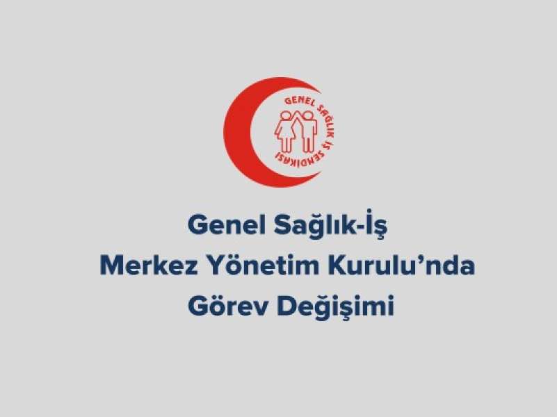 Genel Sağlık-İş Merkez Yönetim Kurulu’nda Görev Değişimi