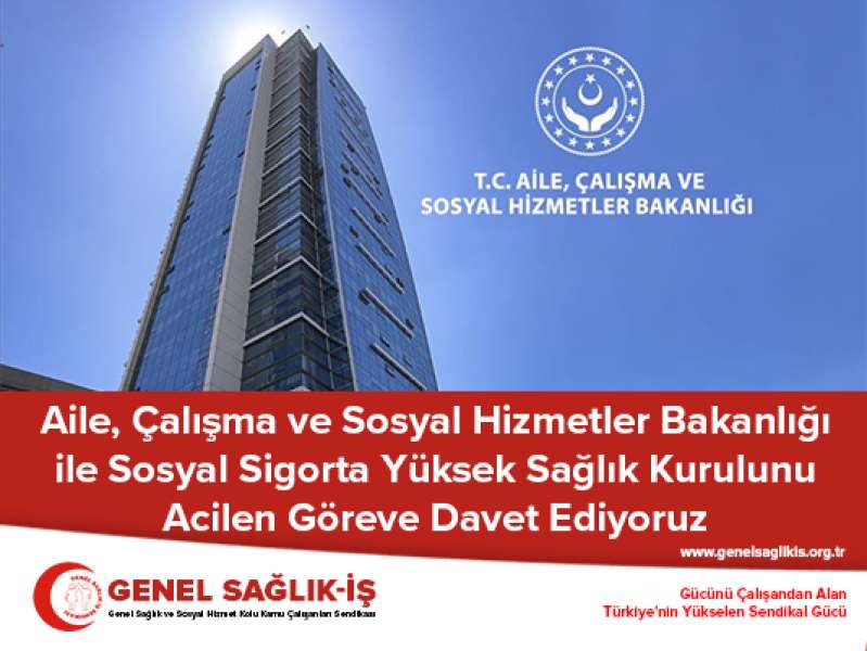 Aile, Çalışma ve Sosyal Hizmetler Bakanlığı ile Sosyal Sigorta Yüksek Sağlık Kurulunu Acilen Göreve Davet Ediyoruz