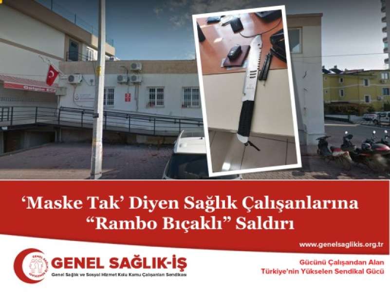 ‘Maske tak’ diyen sağlık çalışanlarına “Rambo bıçaklı” saldırı