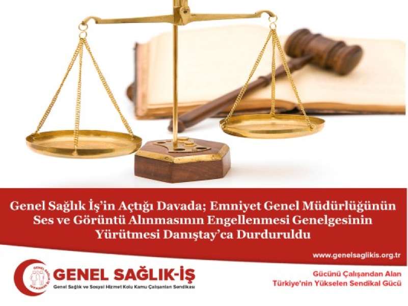 Genel Sağlık İş’in Açtığı Davada Emniyet Genel Müdürlüğünün Ses ve Görüntü Alınmasının Engellenmesi Genelgesinin Yürütmesi Danıştay’ca Durduruldu
