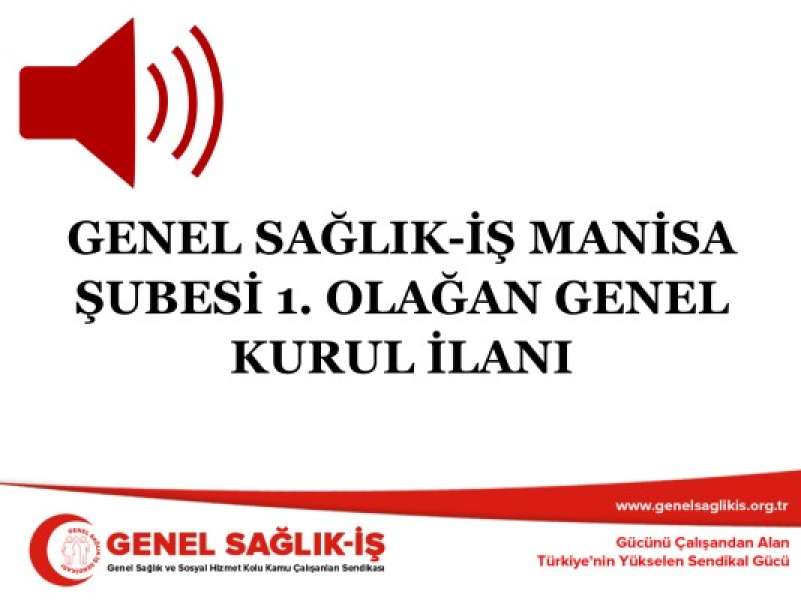 GENEL SAĞLIK-İŞ MANİSA ŞUBESİ 1. OLAĞAN GENEL KURUL İLANI