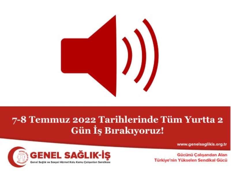 7-8 Temmuz 2022 Tarihlerinde Tüm Yurtta 2 Gün İş Bırakıyoruz!