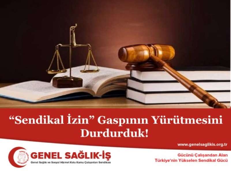  “Sendikal İzin” Gaspının Yürütmesini Durdurduk!