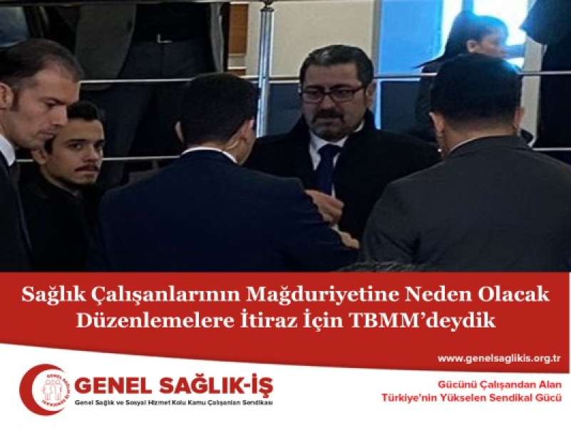 Sağlık Çalışanlarının Mağduriyetine Neden Olacak Düzenlemelere İtiraz İçin TBMM’deydik