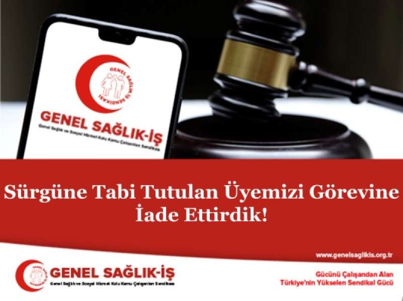 Sürgüne Tabi Tutulan Üyemizi Görevine İade Ettirdik!