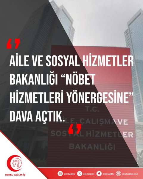 AİLE VE SOSYAL HİZMETLER BAKANLIĞI “NÖBET HİZMETLERİ YÖNERGESİNE” DAVA AÇTIK