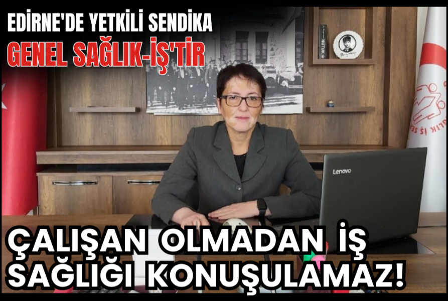 ÇALIŞAN OLMADAN İŞ SAĞLIĞI KONUŞULAMAZ!