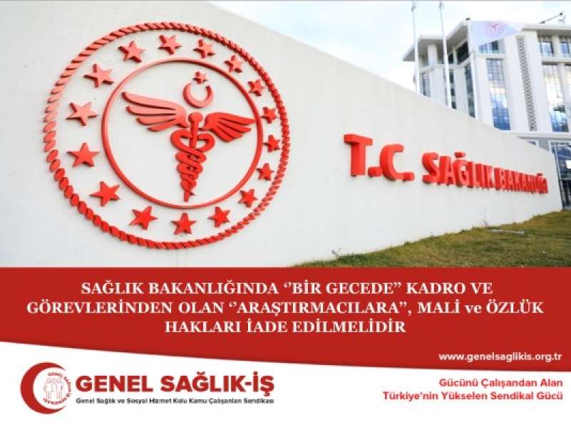 SAĞLIK BAKANLIĞINDA ‘’BİR GECEDE’’ KADRO VE GÖREVLERİNDEN OLAN ‘’ARAŞTIRMACILARA’’, MALİ ve ÖZLÜK HAKLARI İADE EDİLMELİDİR.