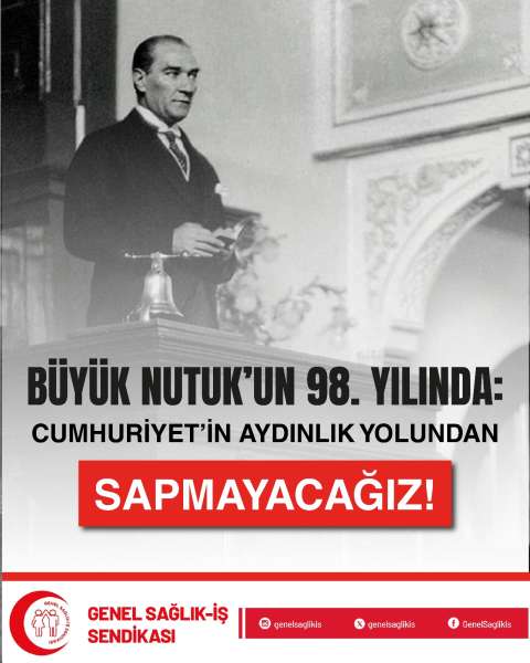 BÜYÜK NUTUK’UN 98. YILINDA: CUMHURİYET’İN AYDINLIK YOLUNDAN SAPMAYACAĞIZ!