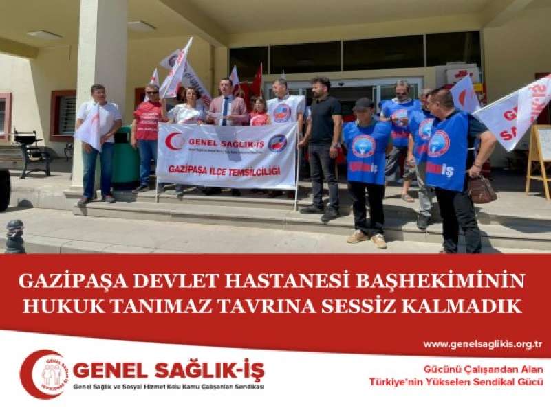 GAZİPAŞA DEVLET HASTANESİ BAŞHEKİMİNİN HUKUK TANIMAZ TAVRINA SESSİZ KALMADIK