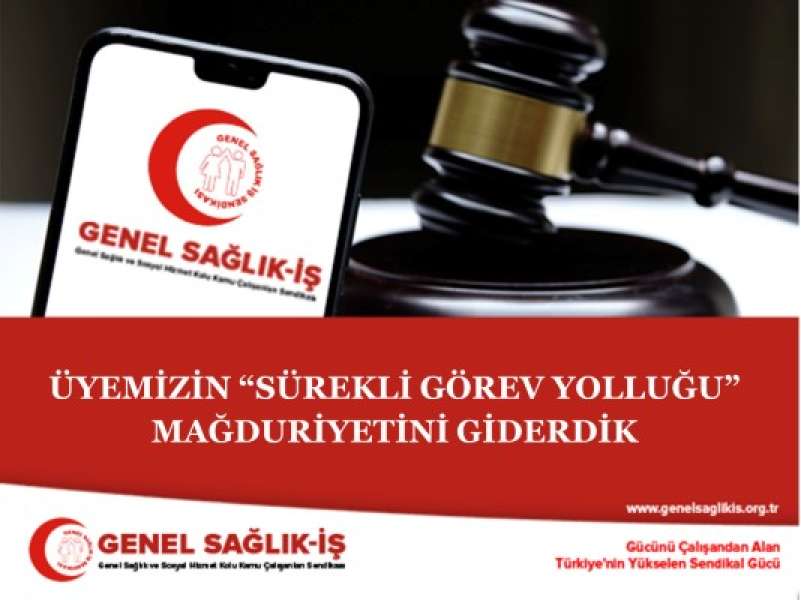 ÜYEMİZİN “SÜREKLİ GÖREV YOLLUĞU” MAĞDURİYETİNİ GİDERDİK