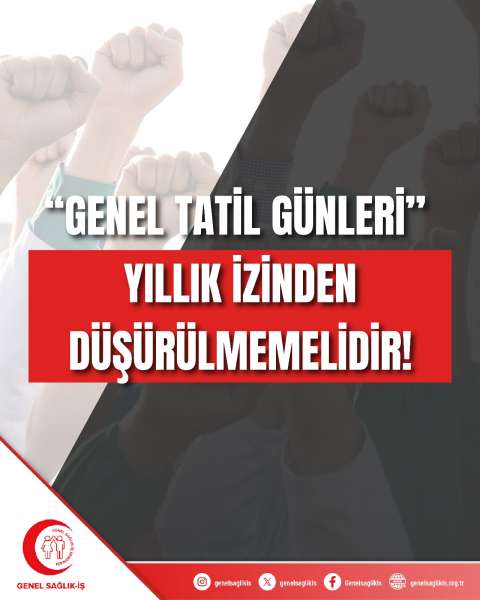 “GENEL TATİL GÜNLERİ”  YILLIK İZİNDEN DÜŞÜRÜLMEMELİDİR!