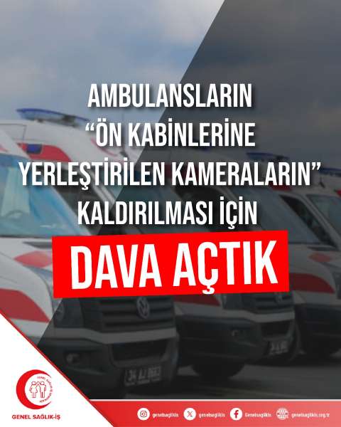 AMBULANSLARIN “ÖN KABİNLERİNE YERLEŞTİRİLEN KAMERALARIN” KALDIRILMASI İÇİN DAVA AÇTIK