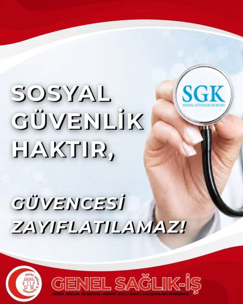 SOSYAL GÜVENLİK HAKTIR, GÜVENCESİ ZAYIFLATILAMAZ!