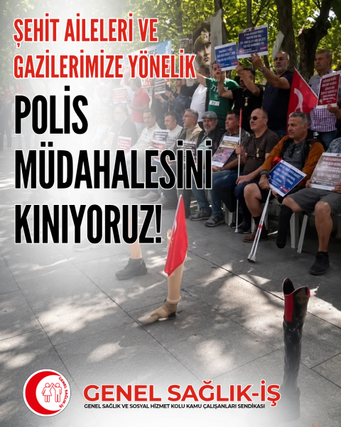 ŞEHİT AİLELERİ VE GAZİLERE YÖNELİK POLİS MÜDAHALESİNİ KINIYORUZ!
