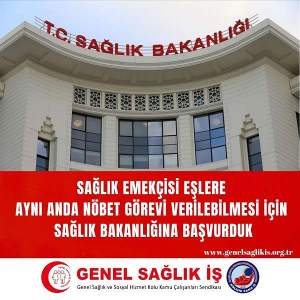 SAĞLIK EMEKÇİSİ EŞLERE AYNI ANDA NÖBET GÖREVİ VERİLEBİLMESİ İÇİN SAĞLIK BAKANLIĞINA BAŞVURDUK